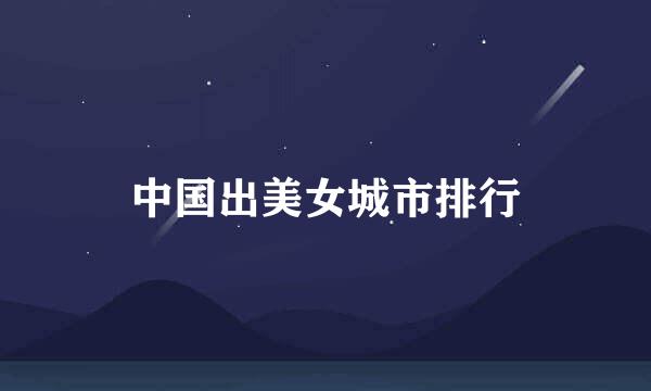 中国出美女城市排行