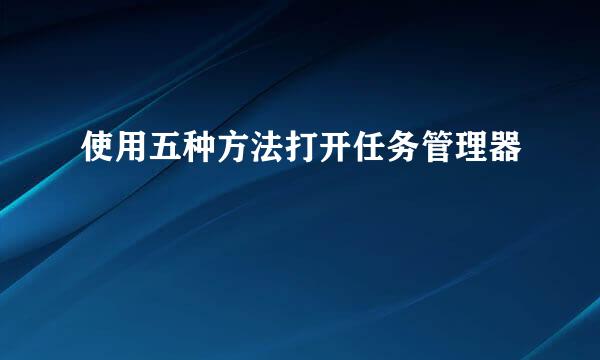 使用五种方法打开任务管理器