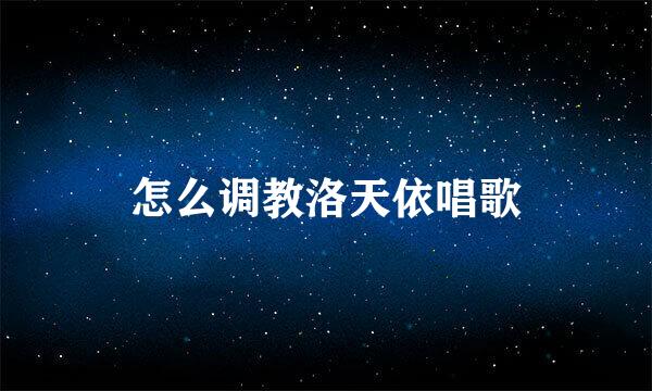 怎么调教洛天依唱歌