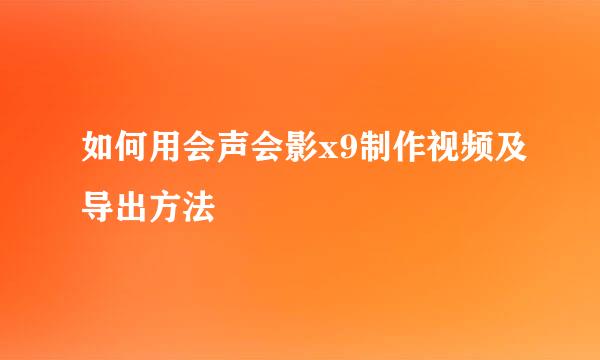 如何用会声会影x9制作视频及导出方法