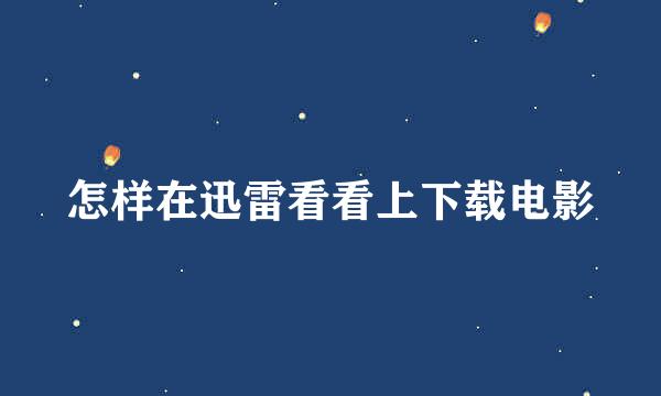 怎样在迅雷看看上下载电影