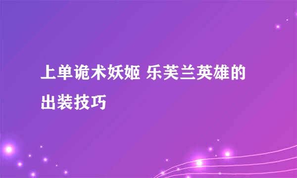 上单诡术妖姬 乐芙兰英雄的出装技巧
