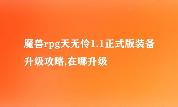 魔兽rpg天无怜1.1正式版装备升级攻略,在哪升级