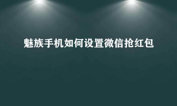 魅族手机如何设置微信抢红包