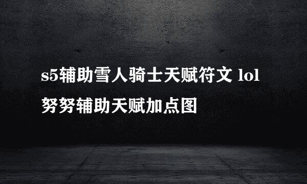 s5辅助雪人骑士天赋符文 lol努努辅助天赋加点图