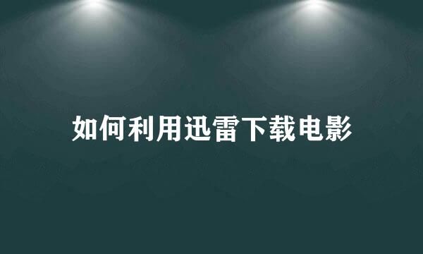 如何利用迅雷下载电影