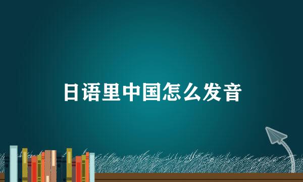 日语里中国怎么发音
