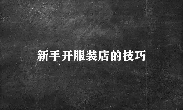 新手开服装店的技巧