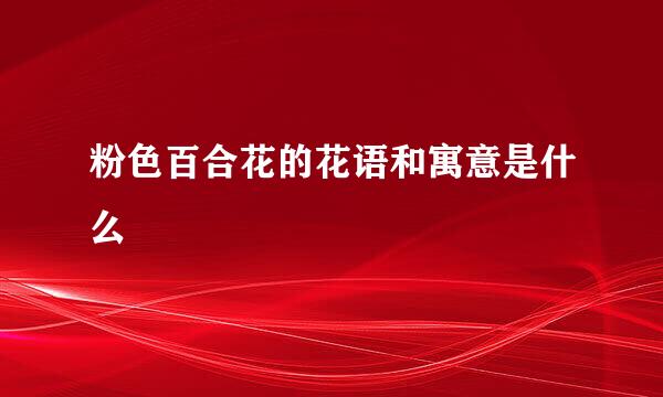 粉色百合花的花语和寓意是什么