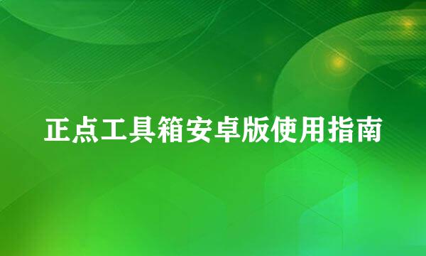 正点工具箱安卓版使用指南