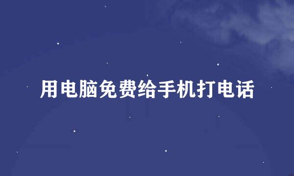 用电脑免费给手机打电话