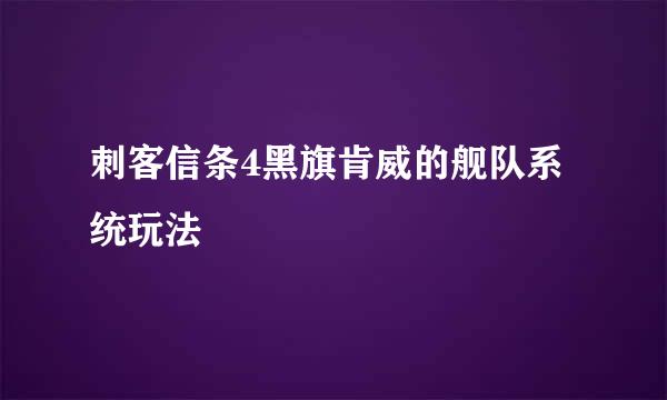 刺客信条4黑旗肯威的舰队系统玩法