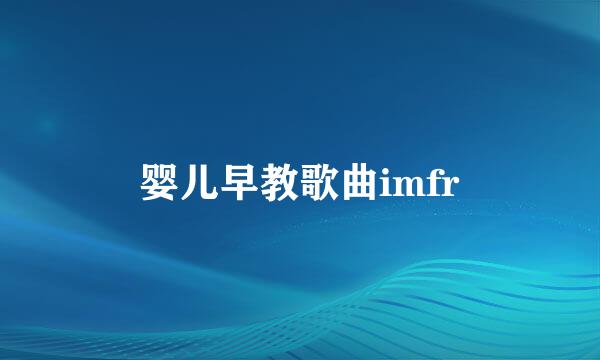 婴儿早教歌曲imfr