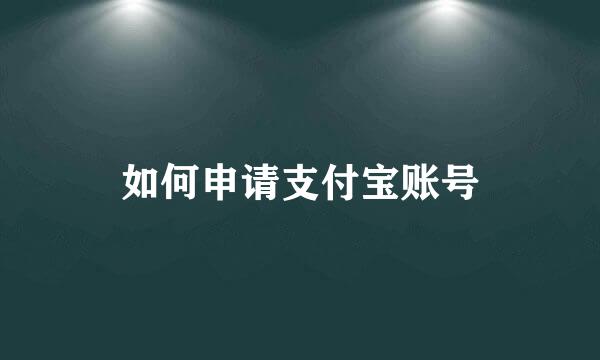 如何申请支付宝账号