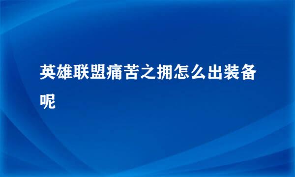 英雄联盟痛苦之拥怎么出装备呢