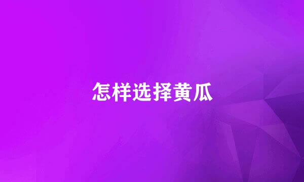 怎样选择黄瓜