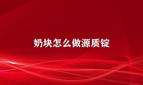 奶块怎么做源质锭