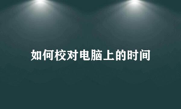 如何校对电脑上的时间