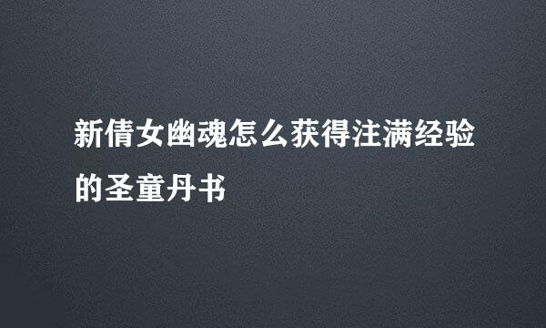 新倩女幽魂怎么获得注满经验的圣童丹书