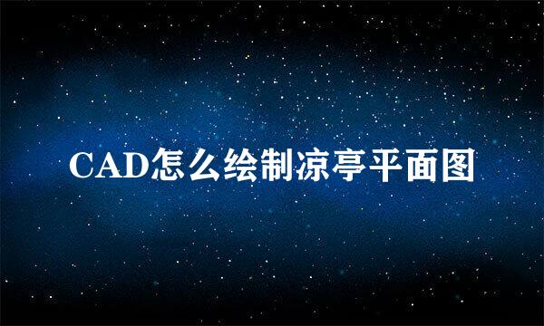 CAD怎么绘制凉亭平面图