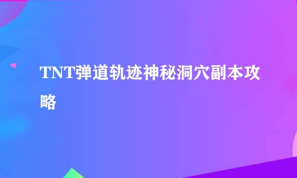 TNT弹道轨迹神秘洞穴副本攻略