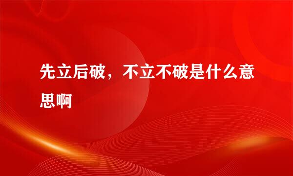 先立后破，不立不破是什么意思啊