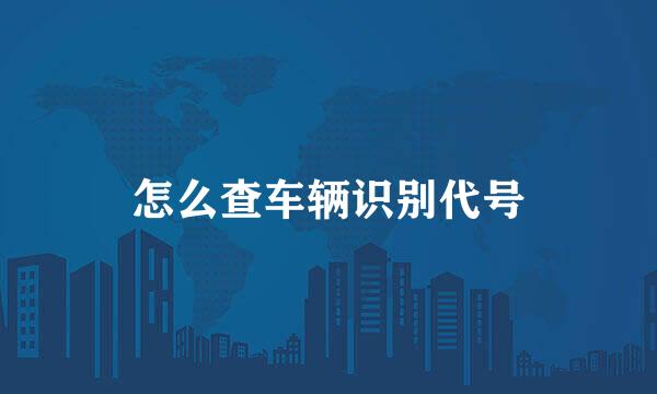 怎么查车辆识别代号