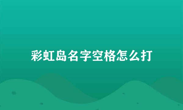 彩虹岛名字空格怎么打