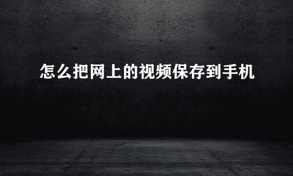 怎么把网上的视频保存到手机