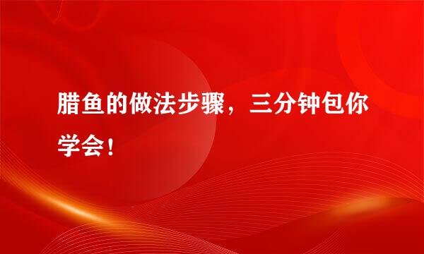腊鱼的做法步骤，三分钟包你学会！
