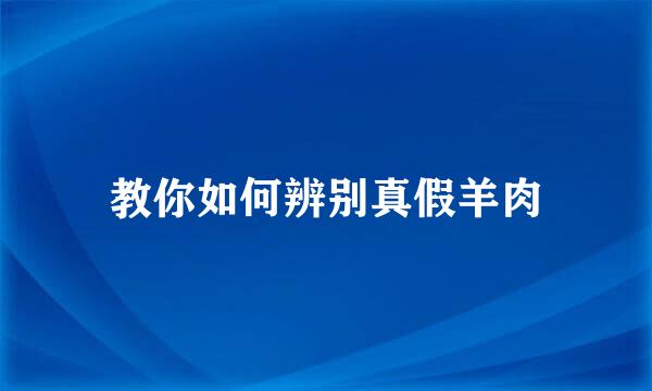 教你如何辨别真假羊肉