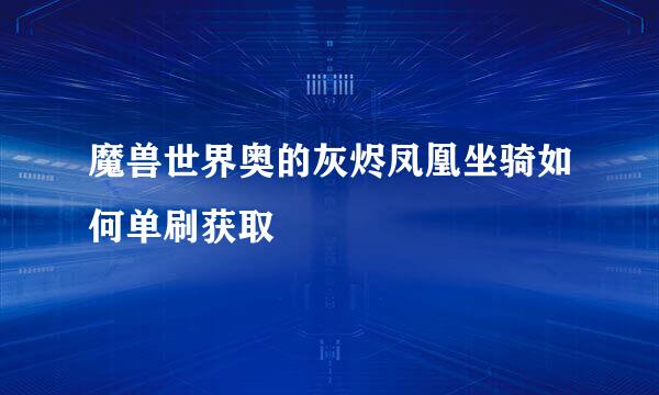 魔兽世界奥的灰烬凤凰坐骑如何单刷获取
