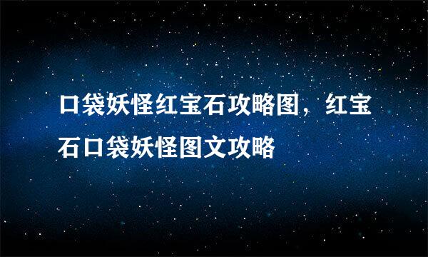 口袋妖怪红宝石攻略图，红宝石口袋妖怪图文攻略