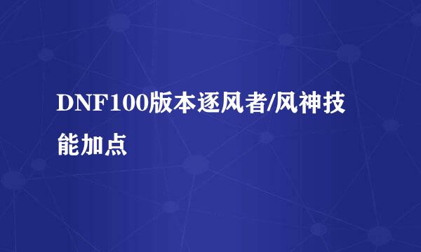 DNF100版本逐风者/风神技能加点