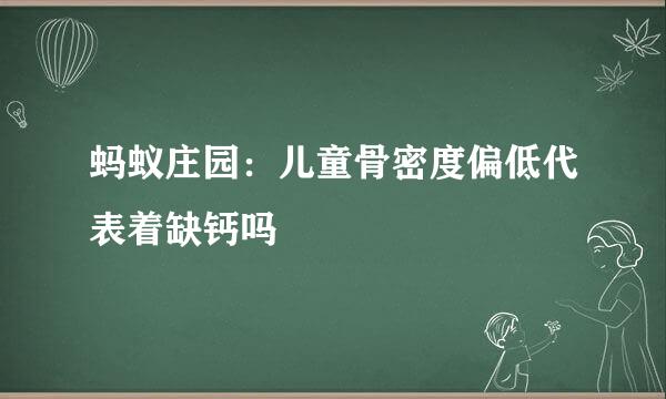 蚂蚁庄园：儿童骨密度偏低代表着缺钙吗