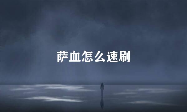 萨血怎么速刷