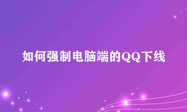 如何强制电脑端的QQ下线