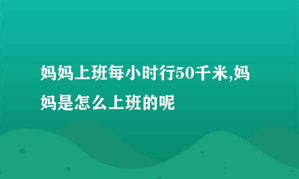 妈妈上班每小时行50千米,妈妈是怎么上班的呢