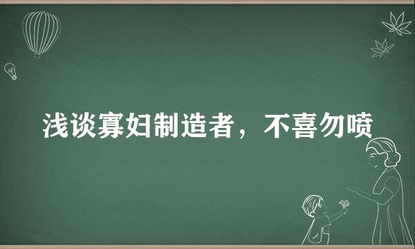浅谈寡妇制造者，不喜勿喷