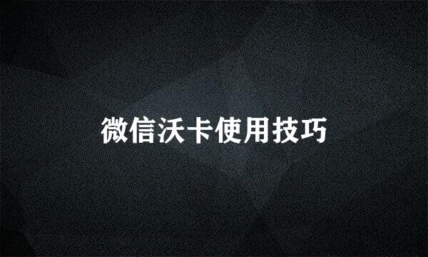 微信沃卡使用技巧