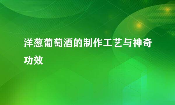 洋葱葡萄酒的制作工艺与神奇功效