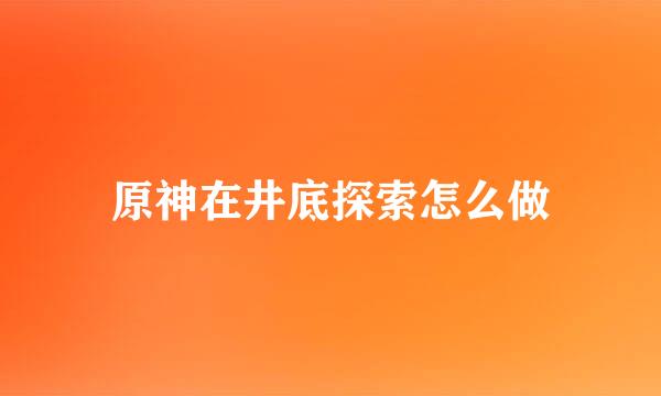 原神在井底探索怎么做