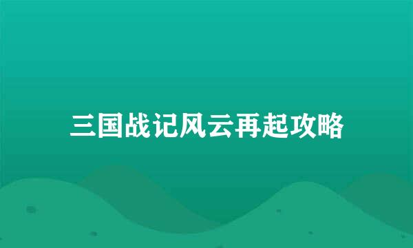 三国战记风云再起攻略