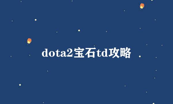 dota2宝石td攻略