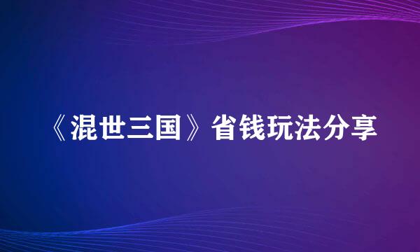 《混世三国》省钱玩法分享