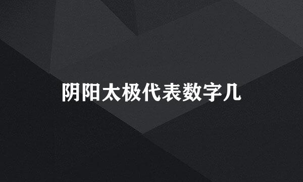 阴阳太极代表数字几