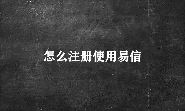 怎么注册使用易信