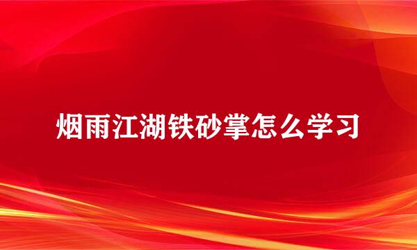 烟雨江湖铁砂掌怎么学习