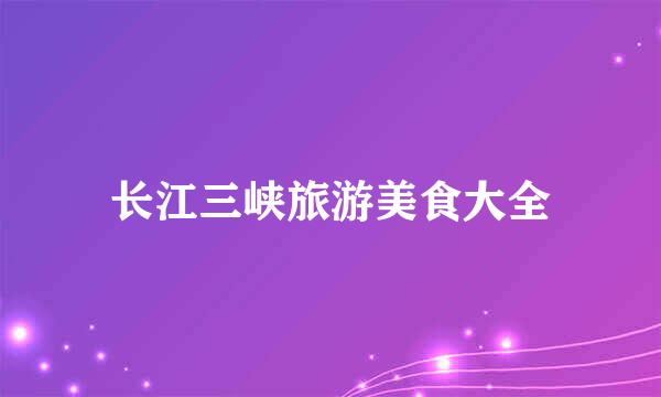 长江三峡旅游美食大全