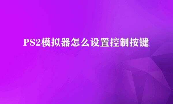 PS2模拟器怎么设置控制按键
